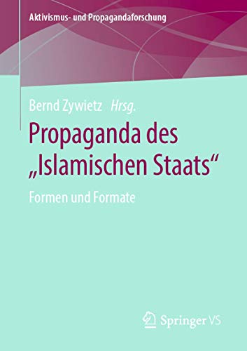 Propaganda des „Islamischen Staats“: Formen und Formate (Aktivismus- und Propagandaforschung) von Springer VS