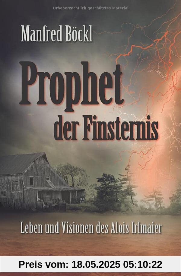 Prophet der Finsternis: Leben und Visionen des Alois Irlmaier