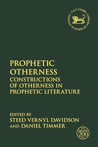 Prophetic Otherness: Constructions of Otherness in Prophetic Literature (The Library of Hebrew Bible/Old Testament Studies)