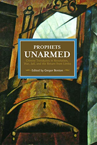 Prophets Unarmed: Chinese Trotskyists in Revolution, War, Jail, and the Return from Limbo (Historical Materialism) von Haymarket Books