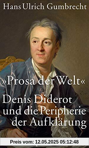 »Prosa der Welt«: Denis Diderot und die Peripherie der Aufklärung »Prosa der Welt«: Denis Diderot und die Peripherie der Aufklärung