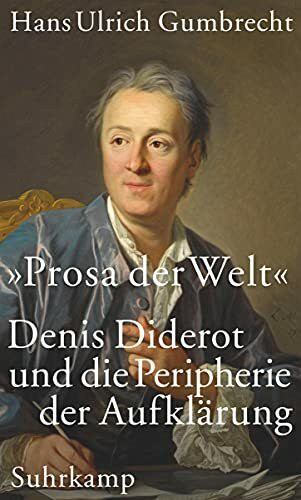 »Prosa der Welt«: Denis Diderot und die Peripherie der Aufklärung »Prosa der Welt«: Denis Diderot und die Peripherie der Aufklärung