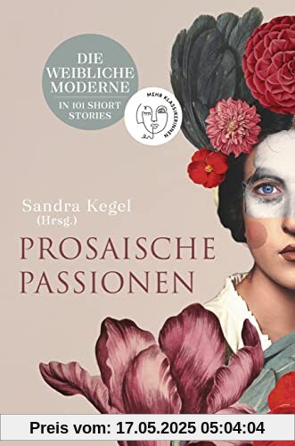 Prosaische Passionen: Die weibliche Moderne in 101 Short Stories - Übersetzungen aus 25 Weltsprachen