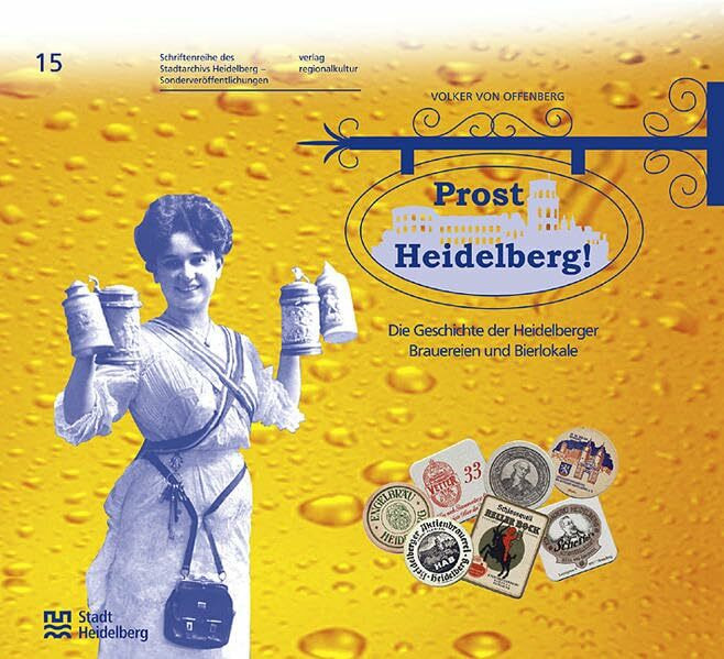 Prost Heidelberg! - Sonderveröffentlichung 15 . Die Geschichte der Heidelberger Brauereien und...