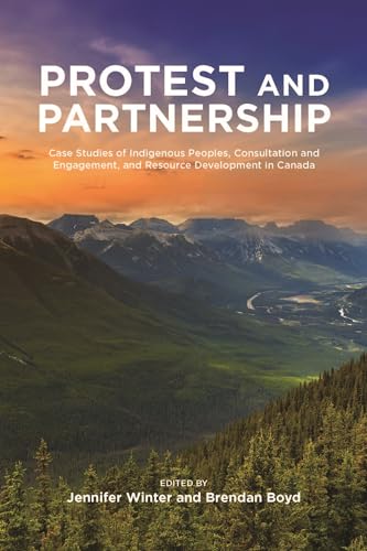 Protest and Parternship: Case Studies of Indigenous Peoples, Consultation and Engagement, and Resource Development in Canada von University of Calgary Press