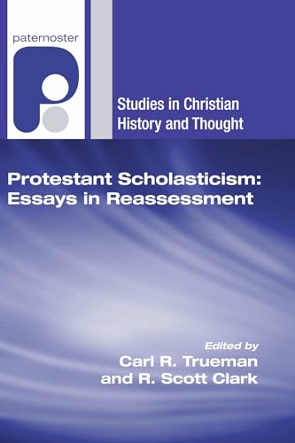 Protestant Scholasticism: Essays in Reassessment (Studies in Christian History and Thought)