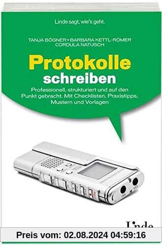 Protokolle schreiben: Professionell, strukturiert und auf den Punkt gebracht. Mit Checklisten, Praxistipps, Mustern und Vorlagen