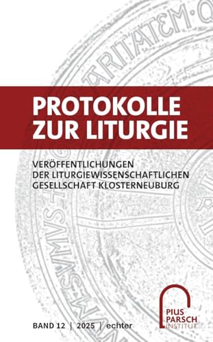 Protokolle zur Liturgie. Veröffentlichungen der Liturgiewissenschaftlichen... / Protokolle zur Liturgie: Veröffentlichungen der Liturgiewissenschaftlichen Gesellschaft Klosterneuburg von Echter