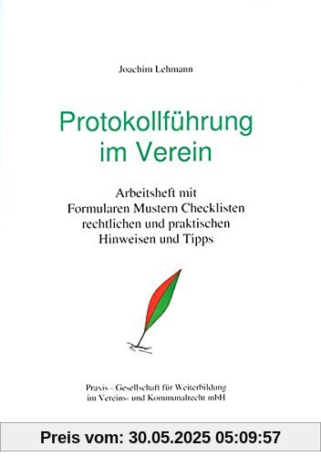 Protokollführung im Verein: Arbeitsheft mit Formularen, Mustern, Check-listen, rechtlichen und praktischen Hinweisen und Tipps Protokollführung im Verein: Arbeitsheft mit Formularen, Mustern, Check-listen, rechtlichen und praktischen Hinweisen und Tipps