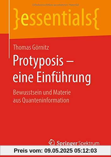 Protyposis – eine Einführung: Bewusstsein und Materie aus Quanteninformation (essentials)