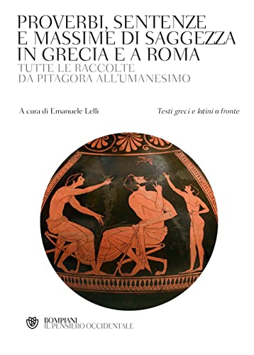 Proverbi, sentenze e massime di saggezza in Grecia e a Roma. Tutte le raccolte da Pitagora all'Umanesimo. Con testi greci e latini a fronte (Il pensiero occidentale)