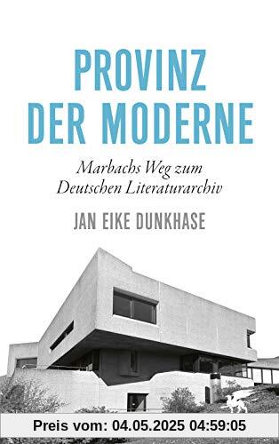 Provinz der Moderne: Marbachs Weg zum Deutschen Literaturarchiv Provinz der Moderne: Marbachs Weg zum Deutschen Literaturarchiv