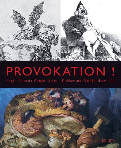 Provokation!: Goya, Daumier, Yongbo Zhao. Kritiker und Spötter ihrer Zeit