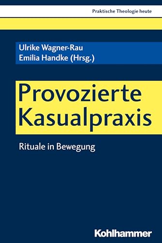 Provozierte Kasualpraxis: Rituale in Bewegung (Praktische Theologie heute, 166, Band 166)
