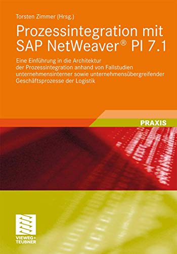 Prozessintegration mit SAP NetWeaver PI 7.1: Eine Einführung in die Architektur der Prozessintegration anhand von Fallstudien unternehmensinterner ... Geschäftsprozesse der Logistik