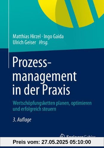 Prozessmanagement in der Praxis: Wertschöpfungsketten planen, optimieren und erfolgreich steuern Prozessmanagement in der Praxis: Wertschöpfungsketten planen, optimieren und erfolgreich steuern