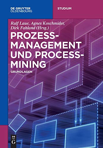 Prozessmanagement und Process-Mining: Grundlagen (De Gruyter Studium)