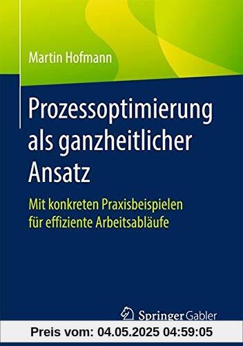 Prozessoptimierung als ganzheitlicher Ansatz: Mit konkreten Praxisbeispielen für effiziente Arbeitsabläufe Prozessoptimierung als ganzheitlicher Ansatz: Mit konkreten Praxisbeispielen für effiziente Arbeitsabläufe