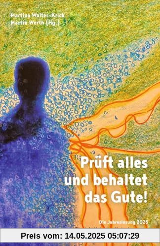 Prüft alles und behaltet das Gute!: Die Jahreslosung 2025 - Ein Arbeitsbuch mit Auslegungen und Impulsen für die Praxis Prüft alles und behaltet das Gute!: Die Jahreslosung 2025 - Ein Arbeitsbuch mit Auslegungen und Impulsen für die Praxis