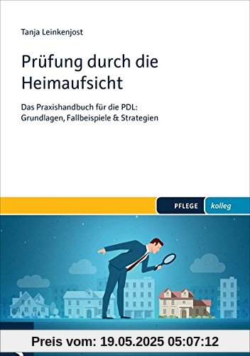 Prüfung durch die Heimaufsicht: Das Praxishandbuch für die PDL: Grundlagen, Fallbeispiele & Strategien (PFLEGE kolleg)