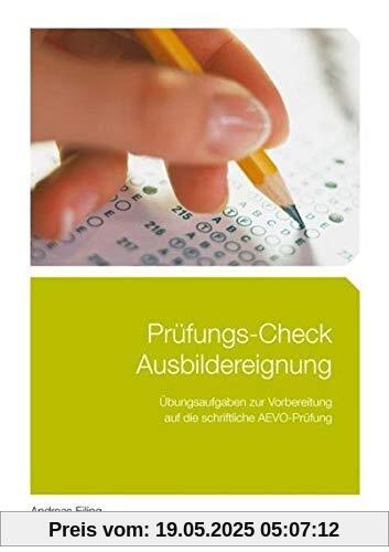 Prüfungs-Check Ausbildereignung: Übungsaufgaben zur Vorbereitung auf die schriftliche AEVO-Prüfung