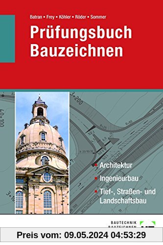 Prüfungsbuch Bauzeichnen: Architektur, Ingenieurbau, Tief-, Straßen- und Landschaftsbau