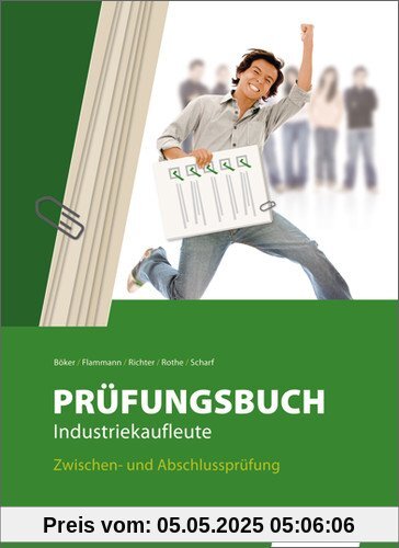 Prüfungsbuch Industriekaufleute: Zwischen- und Abschlussprüfung: Prüfungsbuch, 2., neu bearbeitete Auflage, 2012