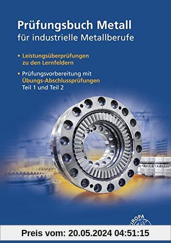 Prüfungsbuch Metall für industrielle Metallberufe: Mit Lernfeld- und Abschlussprüfungen