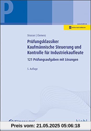 Prüfungsklassiker Kaufmännische Steuerung und Kontrolle für Industriekaufleute: Mehr als 120 Prüfungsaufgaben mit Lösungen