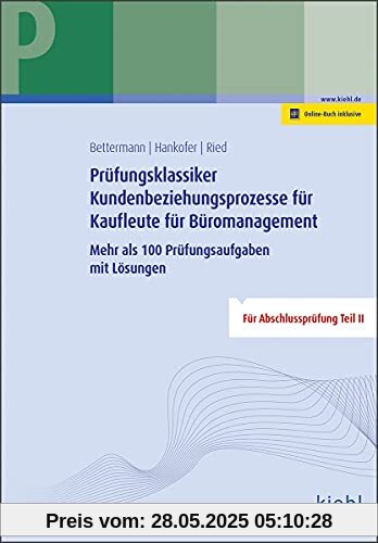 Prüfungsklassiker Kundenbeziehungsprozesse für Kaufleute für Büromanagement: Mehr als 100 Prüfungsaufgaben mit Lösungen