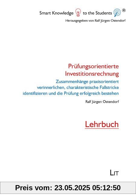 Prüfungsorientierte Investitionsrechnung: Zusammenhänge praxisorientiert verinnerlichen, charakteristische Fallstricke identifizieren und die Prüfung ... Lehrbuch (Smart Knowledge to the Students®)