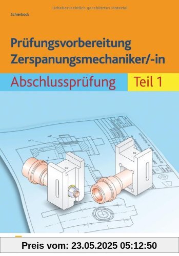 Prüfungsvorbereitung Zerspanungsmechaniker/-in. Abschlussprüfung Teil 1. Aufgabenbuch und Lösungen: Abschlussprüfung Teil 1 Arbeitsbuch