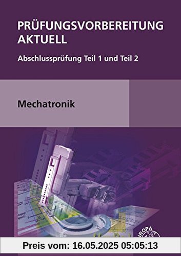 Prüfungsvorbereitung aktuell Mechatronik: Abschlussprüfung Teil 1 und Teil 2