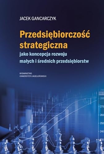 Przedsiębiorczość strategiczna: jako koncepcja rozwoju małych i średnich przedsiębiorstw von Wydawnictwo Uniwersytetu Jagiellońskiego
