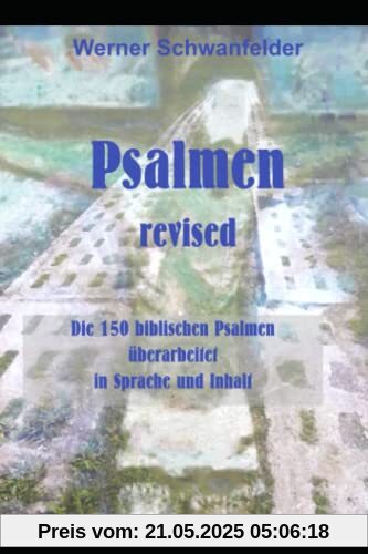 Psalmen revised: Die 150 biblischen Psalmen überarbeitet in Sprache und Inhalt