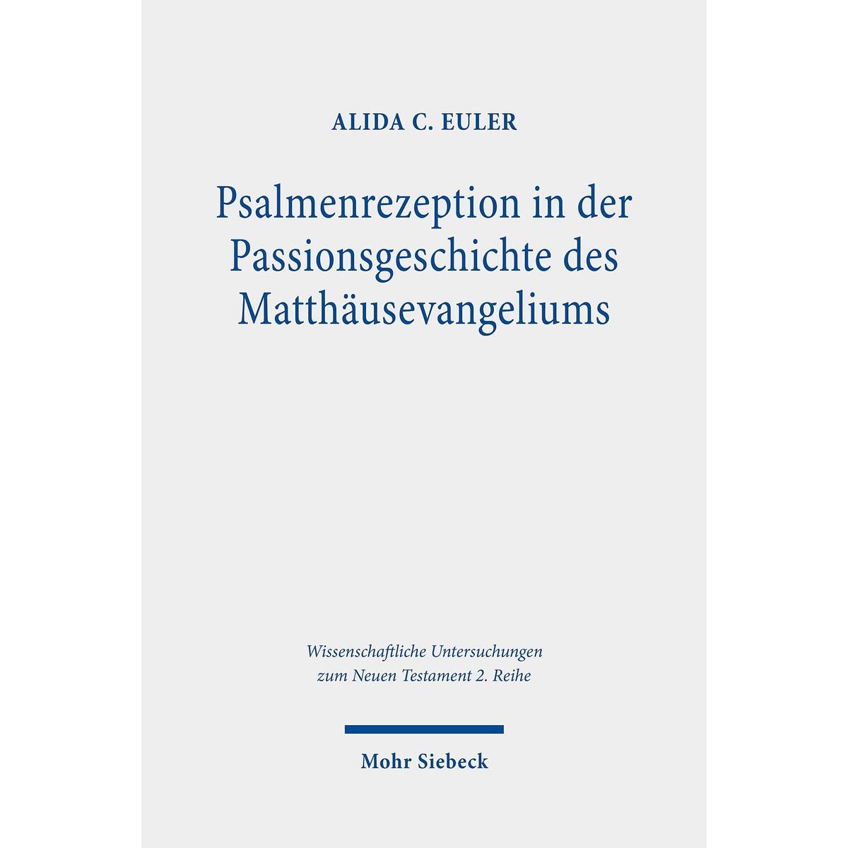 Psalmenrezeption in der Passionsgeschichte des Matthäusevangeliums Psalmenrezeption in der Passionsgeschichte des Matthäusevangeliums von Mohr Siebeck GmbH & Co. K