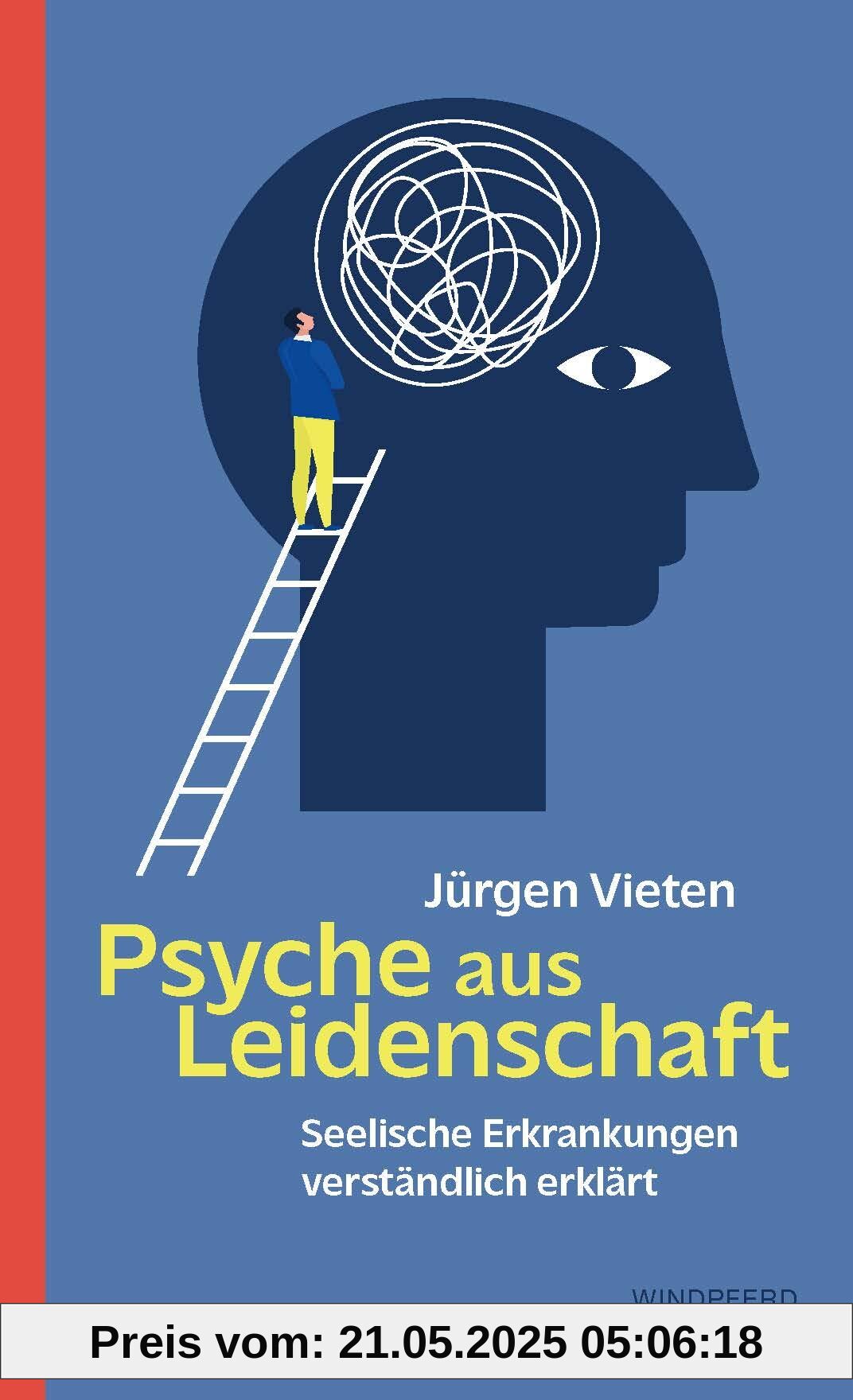Psyche aus Leidenschaft: Seelische Erkrankungen verständlich erklärt
