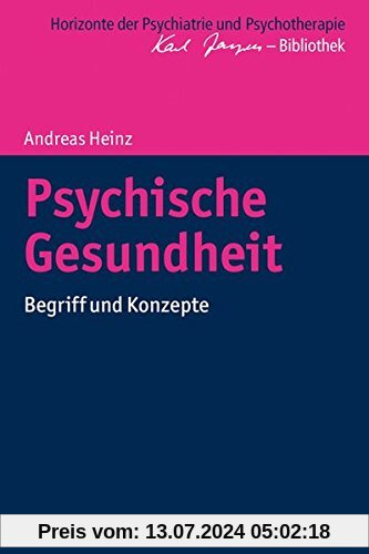 Psychische Gesundheit: Begriff und Konzepte (Horizonte der Psychiatrie und Psychotherapie - Karl Jaspers-Bibliothek)