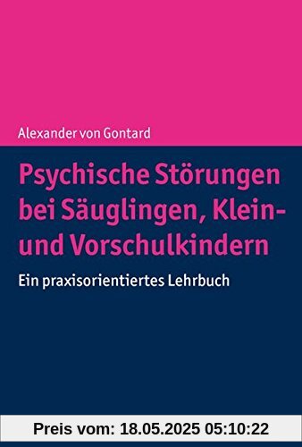 Psychische Störungen bei Säuglingen, Klein- und Vorschulkindern: Ein praxisorientiertes Lehrbuch Psychische Störungen bei Säuglingen, Klein- und Vorschulkindern: Ein praxisorientiertes Lehrbuch