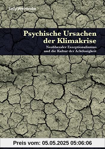 Psychische Ursachen der Klimakrise: Neoliberaler Exzeptionalismus und die Kultur der Achtlosigkeit (Forum Psychosozial)