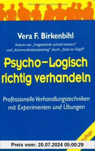 Psycho-Logisch richtig verhandeln: Professionelle Verhandlungstechniken mit Experimenten und Übungen