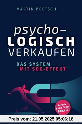 Psycho-logisch verkaufen - Das System mit Sog-Effekt: Der rote Faden für die Praxis