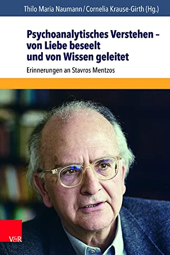 Psychoanalytisches Verstehen - von Liebe beseelt und von Wissen geleitet: Erinnerungen an Stavros Mentzos Psychoanalytisches Verstehen - von Liebe beseelt und von Wissen geleitet: Erinnerungen an Stavros Mentzos