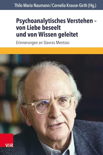 Psychoanalytisches Verstehen - von Liebe beseelt und von Wissen geleitet: Erinnerungen an Stavros Mentzos von Vandenhoeck and Ruprecht