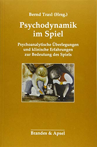 Psychodynamik im Spiel: Psychoanalytische Überlegungen und klinische Erfahrungen zur Bedeutung des Spiels von Brandes + Apsel Verlag Gm