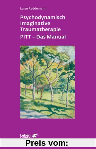 Psychodynamisch Imaginative Traumatherapie PITT - Das Manual: Ein resilienzorientierter Ansatz in der Psychotraumatologie