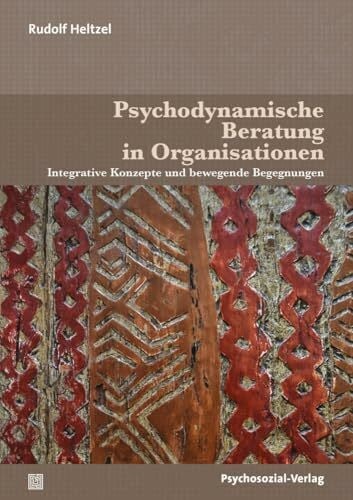 Psychodynamische Beratung in Organisationen: Integrative Konzepte und bewegende Begegnungen (T...