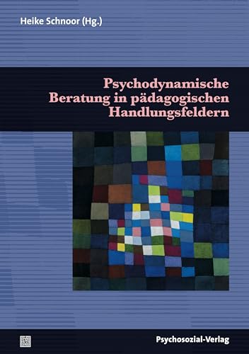 Psychodynamische Beratung in pädagogischen Handlungsfeldern (Psychoanalytische Pädagogik)