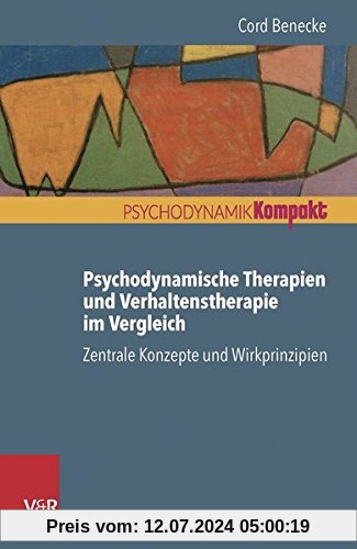Psychodynamische Therapien und Verhaltenstherapie im Vergleich: Zentrale Konzepte und Wirkprinzipien (Psychodynamik Kompakt)