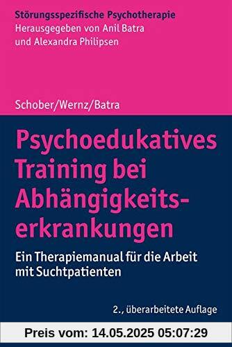 Psychoedukatives Training bei Abhängigkeitserkrankungen: Ein Therapiemanual für die Arbeit mit Suchtpatienten (Störungsspezifische Psychotherapie)